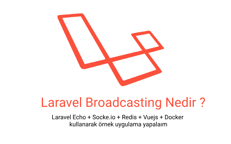 Laravel Broadcasting Nedir ? Laravel Echo + Redis + Socket.io + Vue JS + Docker Kullanarak Gerçek Zamanlı Bildirim Nasıl Gönderilir ?
