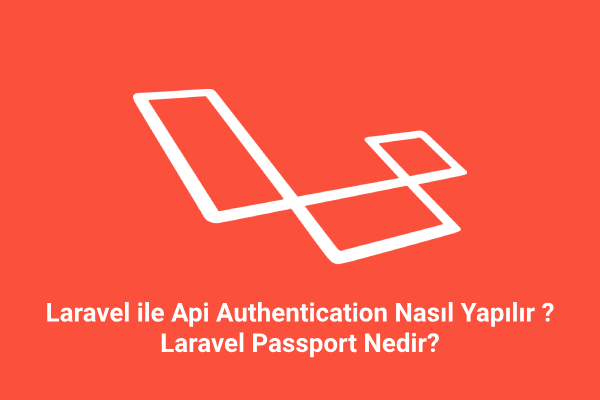 Laravel ile Api Authentication Nasıl Yapılır ? Laravel Passport Nedir ?